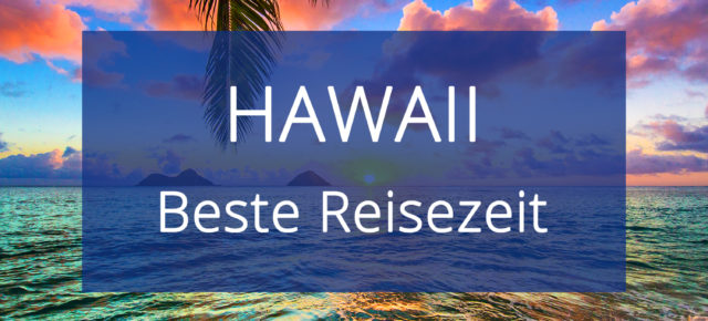 Beste Reisezeit für Hawaii: Alles zum Klima & den Temperaturen