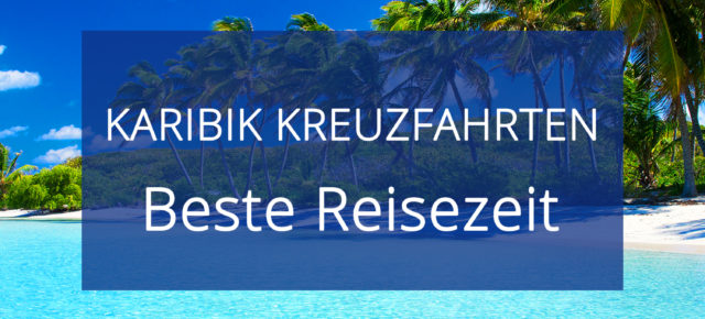 Beste Reisezeit für eine Karibik Kreuzfahrt: Klimatabellen, Trocken- & Regenzeit