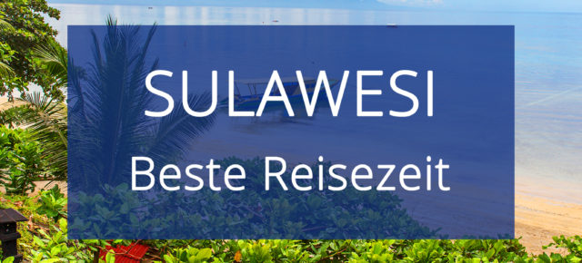 Beste Reisezeit Sulawesi: Wetter, Klimatabellen & Regionen