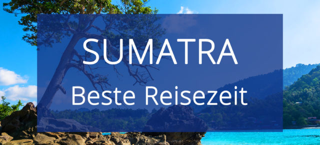 Beste Reisezeit für Sumatra: Alle Infos zum Wetter & Klima