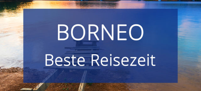 Beste Reisezeit für Borneo: Klima & Temperaturen