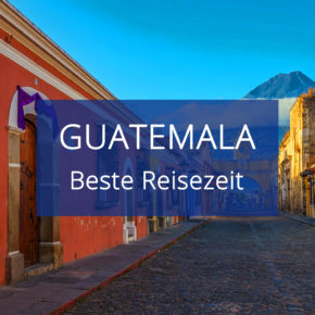 Beste Reisezeit für Guatemala: Klima in der Trocken- & Regenzeit