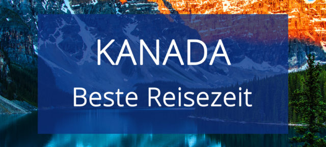 Beste Reisezeit für Kanada: Alle Infos zum Wetter & Klima