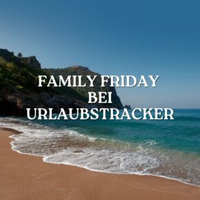 FAMILY FRIDAY bei Urlaubstracker: Die günstigsten Deals ab 476€ für die ganze Familie