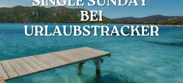 SINGLE SUNDAY bei Urlaubstracker: Die günstigsten Deals für Alleinreisende ab 369€